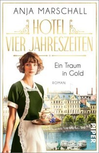 Auf dem Bild ist das Cover des Buches Hotel vier Jahreszeiten ein Traum in Gold zu sehen; ein Roma von Anja Marschall erschienen im Piper Verlag; Es ist eine Frau zu sehen, die in einer Altstadt vor einem Fluss steht; Sie trägt eine Schürze und hält ein Tablett mit Kaffeeservice in der Hand.