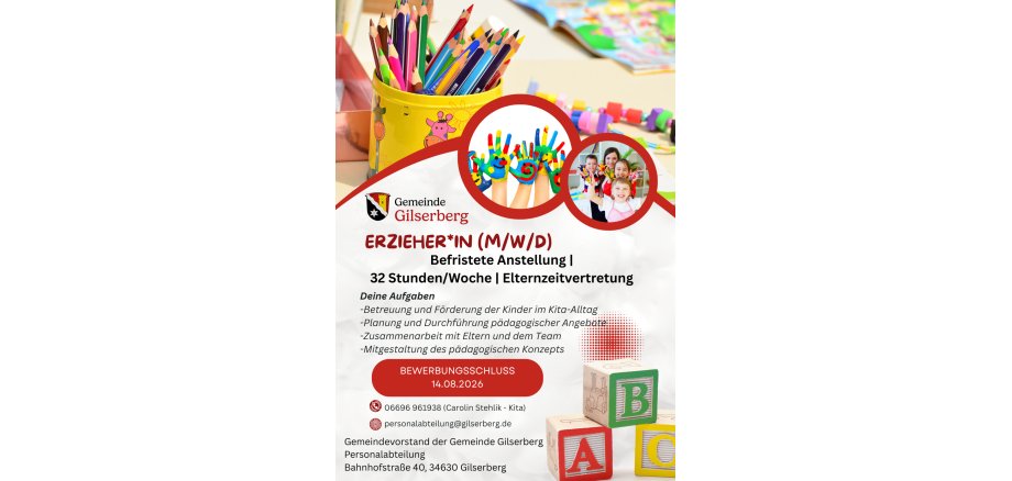 Erzieher*in m/w/d Elternzeitvertretung - 1 Die Gemeinde Gilserberg sucht zum nächstmöglichen Zeitpunkt für die Kindertagesstätte eine Erzieherin (m/w/d) als Elternzeitvertretung befristet für 32 Stunden/ Woche. Deine Aufgaben - Betreuung und Förderung der Kinder im Kita-Alltag - Planung und Durchführung pädagogischer Angebote - Zusammenarbeit mit Eltern und dem Team - Mitgestaltung des pädagogischen Konzepts. Bewirb dich jetzt! Wir freuen uns auf deine Bewerbung bis 14.08.2026. Gemeindevorstand der Gemeinde Gilserberg Personalabteilung Bahnhofstraße 40, 34630 Gilserberg 📧 personalabteilung@gilserberg.de 📞 06696 961913